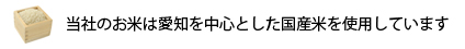 当社のお米は愛知を中心とした国産米を使用しています